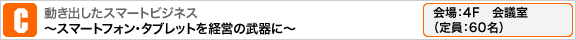 動き出したスマートビジネス　～スマートフォン・タブレットを経営の武器に～
会場:4F 会議室
（定員:60名）