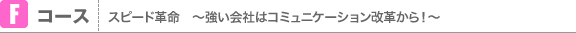 Fコース スピード革命　〜強い会社はコミュニケーション改革から！〜