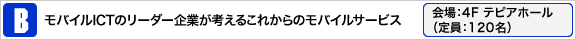 モバイルICTのリーダー企業が考えるこれからのモバイルサービス
            
会場:4Fテピアホール
（定員:120名）