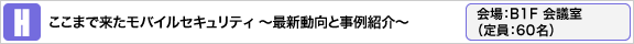 ここまで来たモバイルセキュリティ 〜最新動向と事例紹介〜 会場：B1F 会議室（定員：60名）