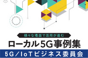 ローカル5G事例集（5G／IoTビジネス委員会）